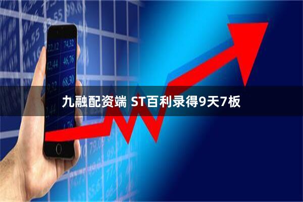 九融配资端 ST百利录得9天7板
